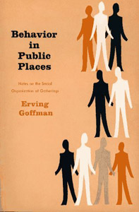 Behavior in Public Places: Notes on the Social Organization of Gatherings - Erving Goffman