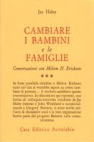 Cambiare i Bambini e le Famiglie. Conversazioni con Milton Erickson: Vol. III - Jay Haley