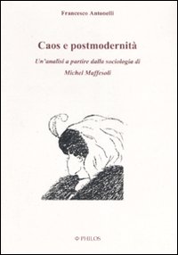 Caos e postmodernità. Un'analisi a partire dalla sociologia di Michel Maffesoli - Francesco Antonelli