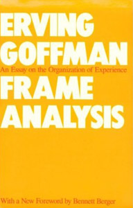 Frame analysis: An essay on the organization of experience - Erving Goffman