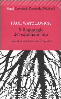 Il linguaggio del cambiamento. Elementi di comunicazione terapeutica - Paul Watzlawick