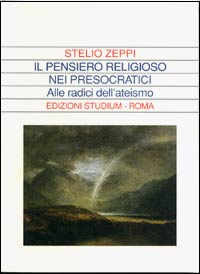 Il pensiero religioso nei presocratici. Alle radici dell'ateismo - Stelio Zeppi