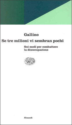 Se tre milioni vi sembran pochi. Sui modi per combattere la disoccupazione - Luciano Gallino