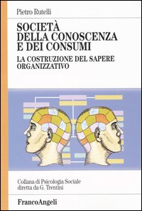 Società della conoscenza e dei consumi. La costruzione del sapere organizzato  - Pietro Rutelli