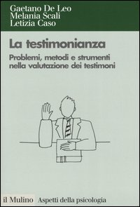 La testimonianza. Problemi, metodi e strumenti nella valutazione dei testimoni - Gaetano De Leo, Melania Scali, Letizia Caso 