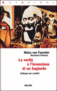 La verità è l'invenzione di un bugiardo - Heinz von Foerster, Bernhard Porksen